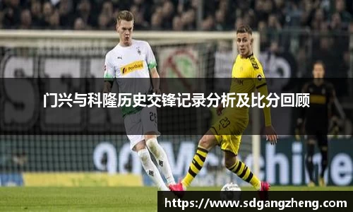 门兴与科隆历史交锋记录分析及比分回顾